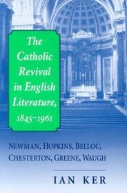 The Catholic Revival in English Literature, 1845-1961: Newman, Hopkins, Belloc, Chesterton, Greene, Waugh