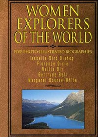 Women Explorers of the World: Isabella Bird Bishop, Florence Dixie, Nellie Bly, Gertrude Bell, Margaret Bourke-White