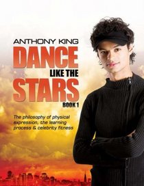Dance Like the Stars: The Philosophy of Physical Expression, the Learning Process and Celebrity Fitness: Bk. 1
