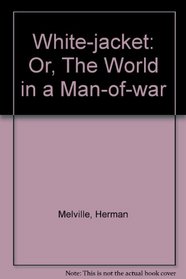 White-jacket: Or, The World in a Man-of-war