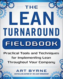 The Lean Turnaround Fieldbook: Practical Tools and Techniques for Implementing Lean Throughout Your Company