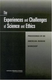 The Experiences and Challenges of Science and Ethics: Proceedings of an American-Iranian Workshop