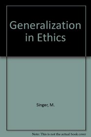 Generalization in Ethics: An Essay in the logic of ethics, with the