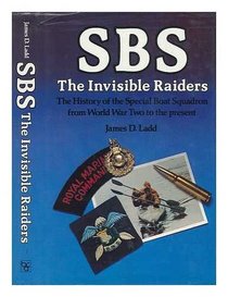 Sbs, the Invisible Raiders: The History of the Special Boat Squadron from World War II to the Present