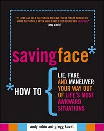Saving Face : How to Lie, Fake, and Maneuver Your Way Out of Life's Most Awkward Situations