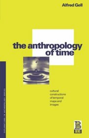 The Anthropology of Time : Cultural Constructions of Temporal Maps and Images (Explorations in Anthropology)