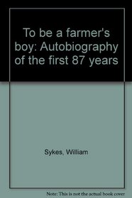 To be a farmer's boy: Autobiography of the first 87 years