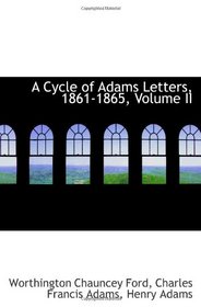 A Cycle of Adams Letters, 1861-1865, Volume II