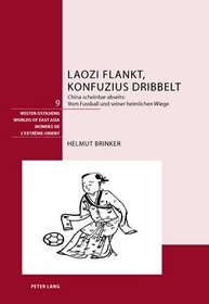 Laozi Flankt, Konfuzius Dribbelt: China Scheinbar Abseits: Vom Fussball Und Seiner Heimlichen Wiege (Welten Ostasiens)