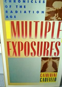 Multiple Exposures: Chronicles of the Radiation Age