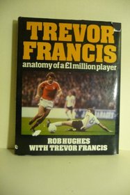 Trevor Francis: Anatomy of a One-Million Pound Player. With T. Francis