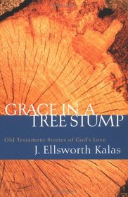 Grace In A Tree Stump: Old Testament Stories Of God's Love