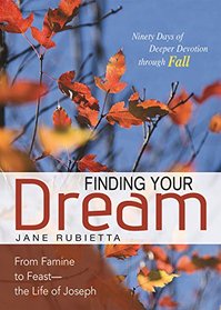Finding Your Dream: From Famine to Feast--the Life of Joseph (Deeper Devotions (Jane Rubietta))