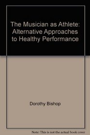 The Musician as Athlete: Alternative Approaches to Healthy Performance