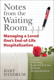 Notes from the Waiting Room: Managing a Loved One's End-of-Life-Hospitalization (includes Choosing End-of-Life Care Without Hospitalization)