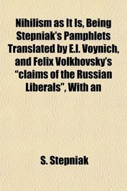 Nihilism as It Is, Being Stepniak's Pamphlets Translated by E.l. Voynich, and Felix Volkhovsky's 