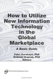 How to Utilize New Information Technology in the Global Marketplace: A Basic Guide