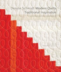 Denyse Schmidt: Modern Quilts, Traditional Inspiration: 20 New Designs with Historic Roots