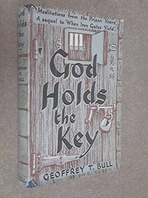 God Holds the Key: Being a Record of His Meditations and Reflections Centring on the Period of His Imprisonment in China October 1950 to December 1953