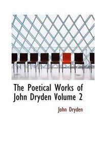The Poetical Works of John Dryden  Volume 2