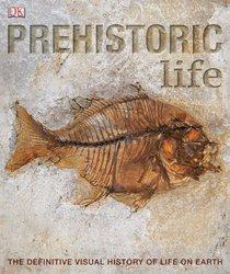 Prehistoric Life: The Definitive Visual History of Life on Earth