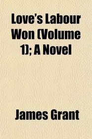 Love's Labour Won (Volume 1); A Novel