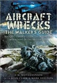AIRCRAFT WRECKS: A WALKER'S GUIDE: Historic Crash sites on the Moors and Mountains of the British Isles