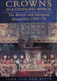 Crowns in a Changing World : British and European Monarchies 1901-36