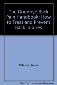 The Goodbye Back Pain Handbook: How to Treat and Prevent Back Injuries