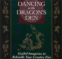 Dancing in the Dragon's Den: Guided Imageries to Rekindle Your Creative Fire