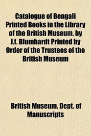 Catalogue of Bengali Printed Books in the Library of the British Museum. by J.f. Blumhardt Printed by Order of the Trustees of the British Museum