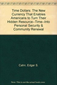 Time Dollars: The New Currency That Enables Americans to Turn Their Hidden Resource--Time--Into Personal Security & Community Renewal