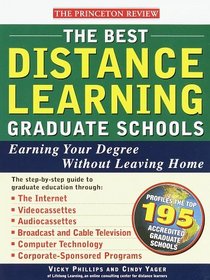 The Best Distance Learning Graduate Schools : Earning Your Degree Without Leaving Home (Best Distance Learning Graduate Schools)