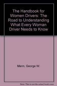 The Handbook for Women Drivers: The Road to Understanding What Every Woman Driver Needs to Know