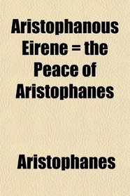 Aristophanous Eirene = the Peace of Aristophanes