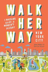 Walk Her Way New York City: A Walking Guide to Women?s History