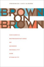Brown on Brown: Chicano/a Representations of Gender, Sexuality, and Ethnicity