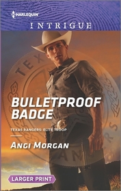 Bulletproof Badge (Texas Rangers: Elite Troop, Bk 1) (Harlequin Intrigue, No 1619) (Larger Print)