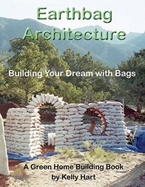 Earthbag Architecture: Building Your Dream with Bags (Green Home Building) (Volume 3)
