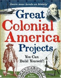 Great Colonial America Projects You Can Build Yourself! (Build It Yourself series)
