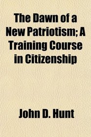 The Dawn of a New Patriotism; A Training Course in Citizenship