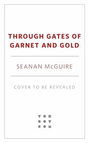 Through Gates of Garnet and Gold (Wayward Children, 11)