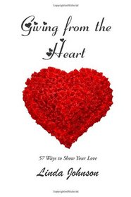 Giving from the Heart: 57 Ways to Show Your Love