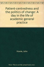 Patient-centredness and the politics of change: A day in the life of academic general practice