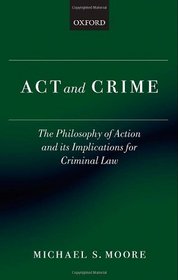 Act and Crime: The Philosophy of Action and its Implications for Criminal Law (Clarendon Law Series)