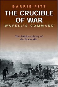 The Crucible of War: Wavell's Command: The Definitive History of the Desert War - Volume 1