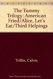 The Tummy Trilogy: American Fried / Alice, Let's Eat / Third Helpings