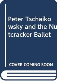 Peter Tschaikowsky and the Nutcracker Ballet