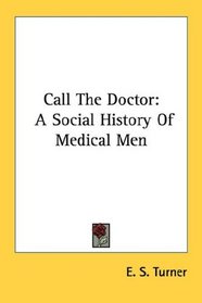 Call The Doctor: A Social History Of Medical Men