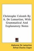Christophe Colomb By A. De Lamartine, With Grammatical And Explanatory Notes